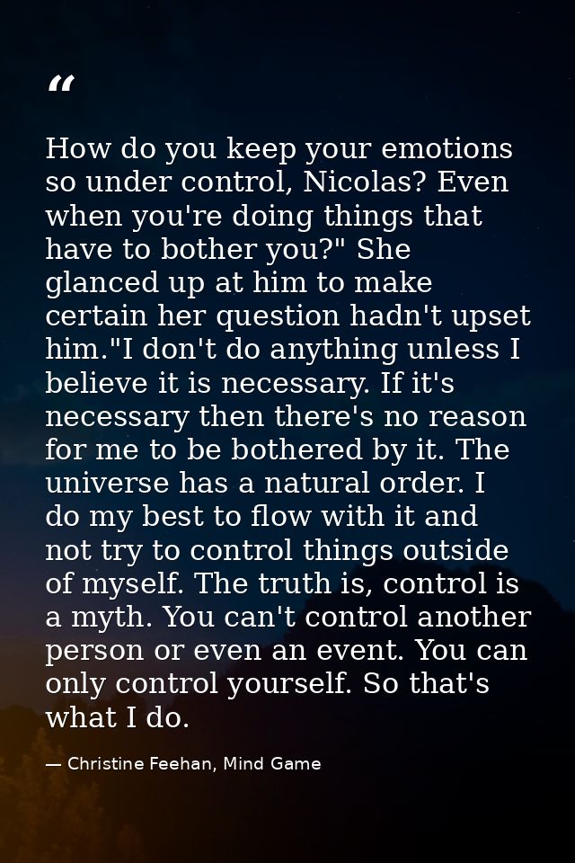 How do you keep your emotions so under control, Nicolas? Even when you're doing things that have to bother you?" She gla — Christine Feehan, Mind Game