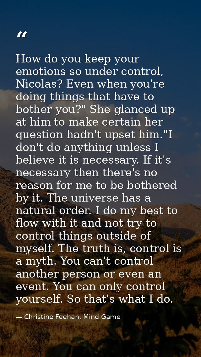 How do you keep your emotions so under control, Nicolas? Even when you're doing things that have to bother you?" She gla — Christine Feehan, Mind Game