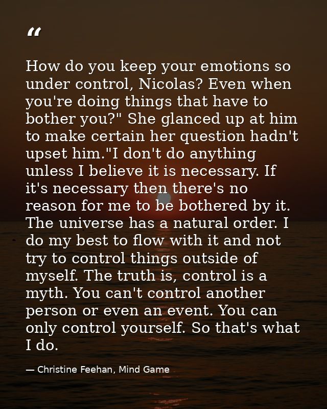 How do you keep your emotions so under control, Nicolas? Even when you're doing things that have to bother you?" She gla — Christine Feehan, Mind Game