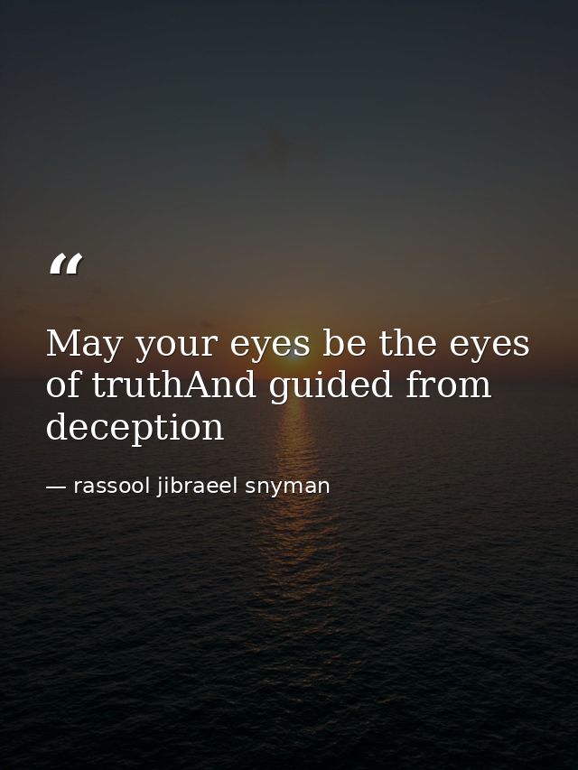 May your eyes be the eyes of truthAnd guided from deception — rassool jibraeel snyman