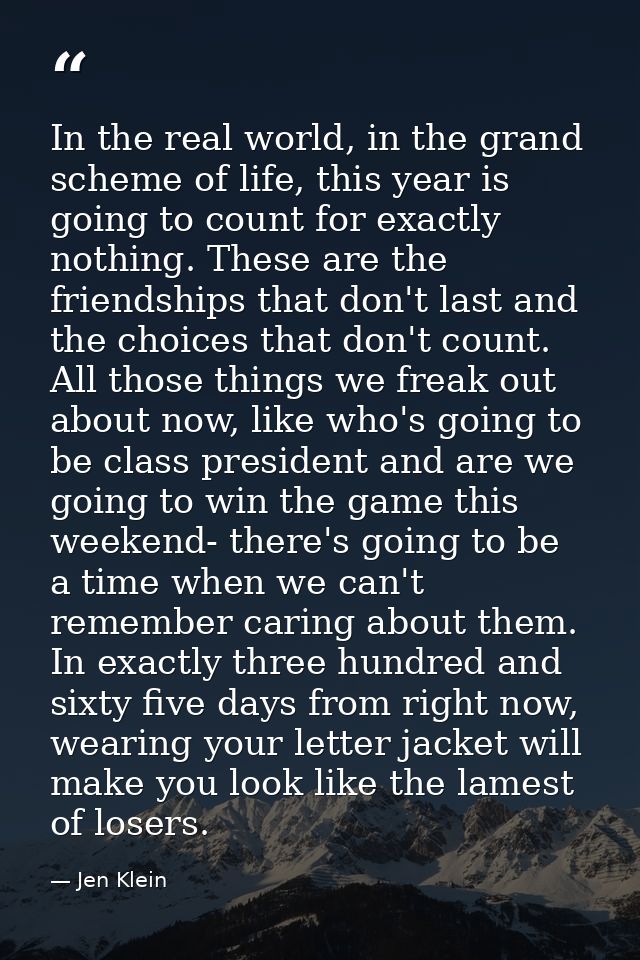 In the real world, in the grand scheme of life, this year is going to count for exactly nothing. These are the friendshi — Jen Klein