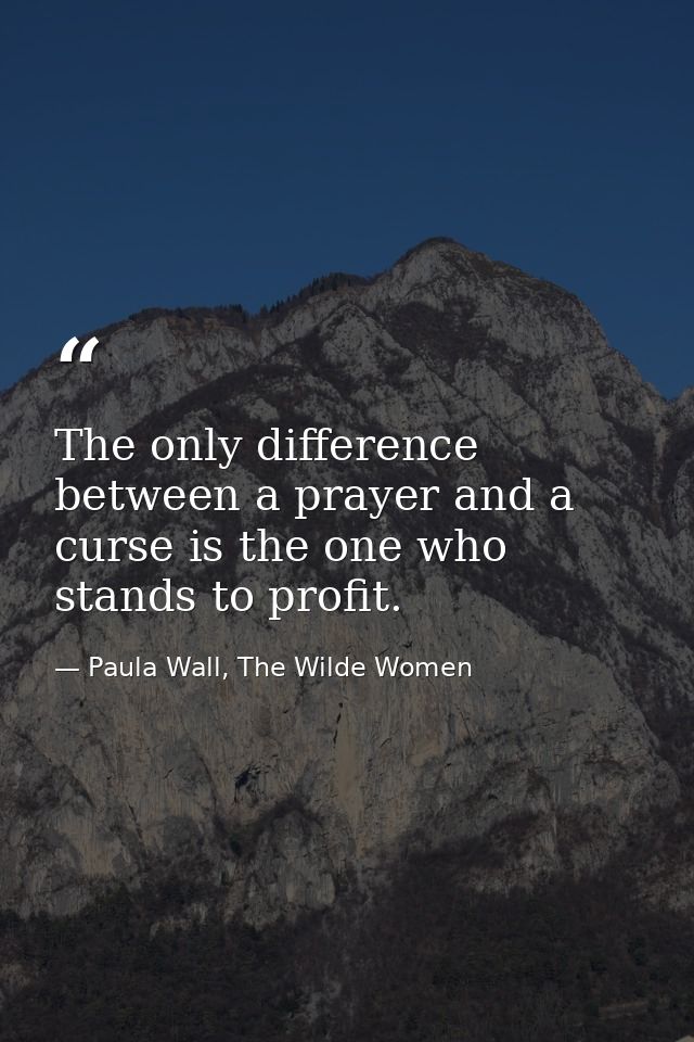 The only difference between a prayer and a curse is the one who stands to profit. — Paula Wall, The Wilde Women