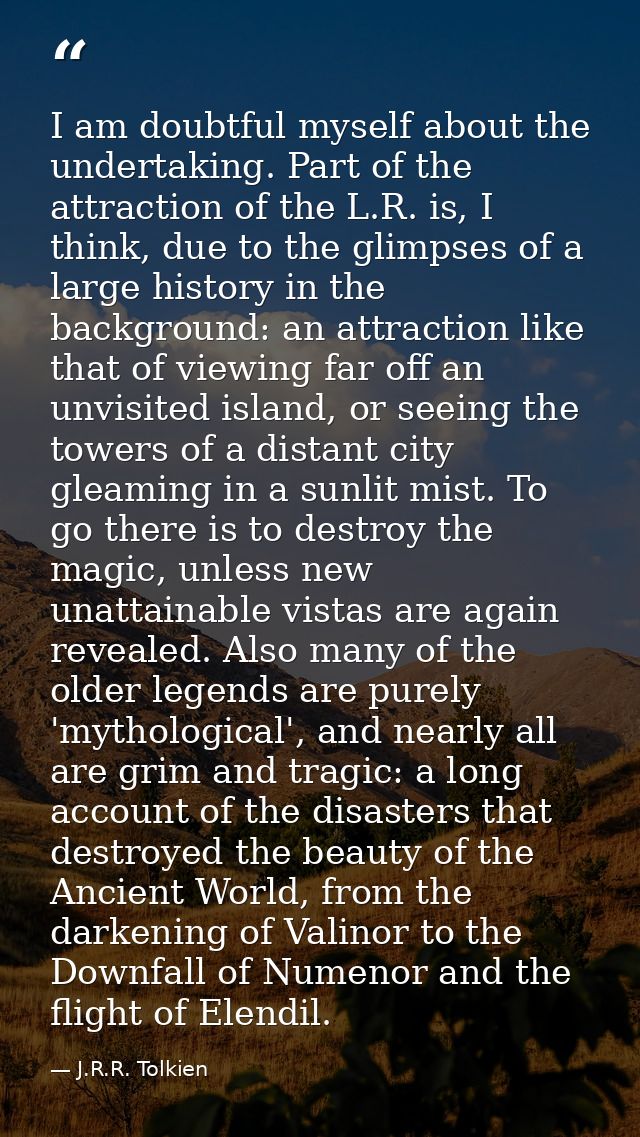 I am doubtful myself about the undertaking. Part of the attraction of the L.R. is, I think, due to the glimpses of a lar — J.R.R. Tolkien