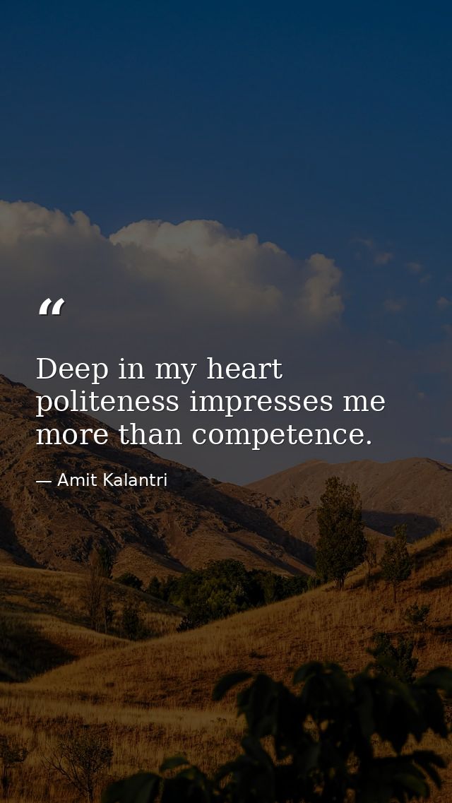 Deep in my heart politeness impresses me more than competence. — Amit Kalantri
