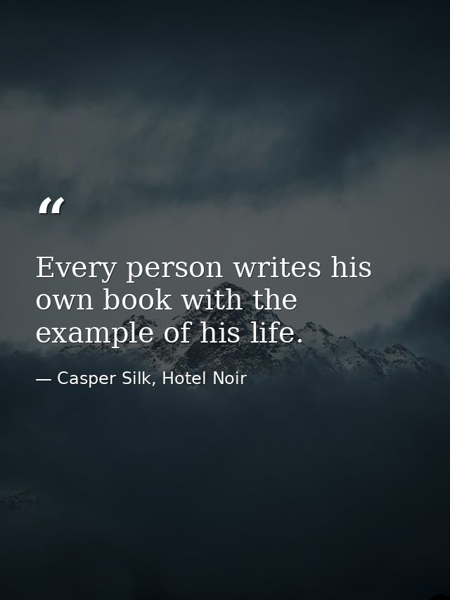 Every person writes his own book with the example of his life. — Casper Silk, Hotel Noir