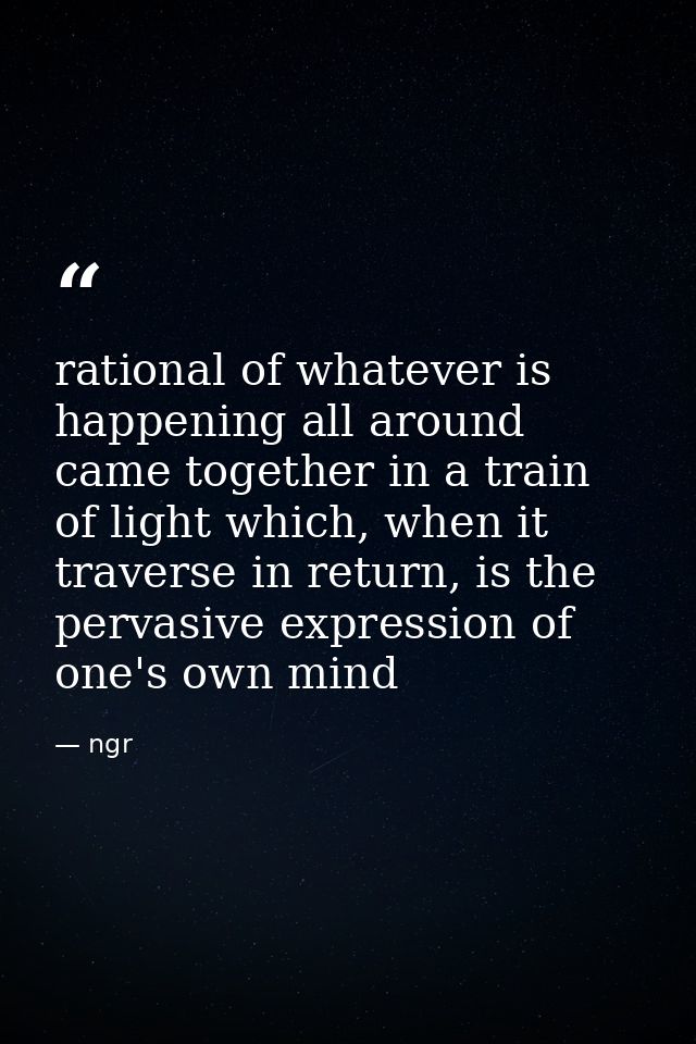 rational of whatever is happening all around came together in a train of light which, when it traverse in return, is the — ngr