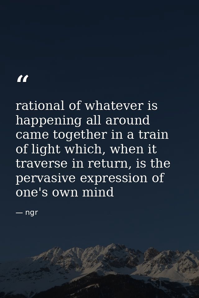 rational of whatever is happening all around came together in a train of light which, when it traverse in return, is the — ngr