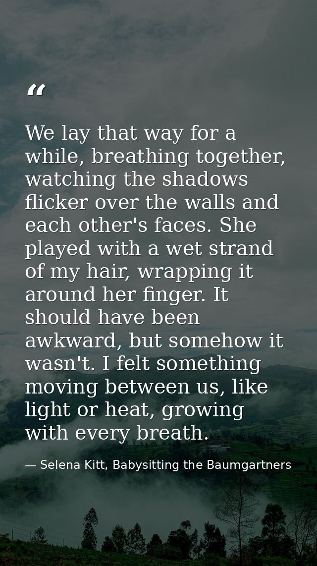We lay that way for a while, breathing together, watching the shadows flicker over the walls and each other's faces. She — Selena Kitt, Babysitting the Baumgartners