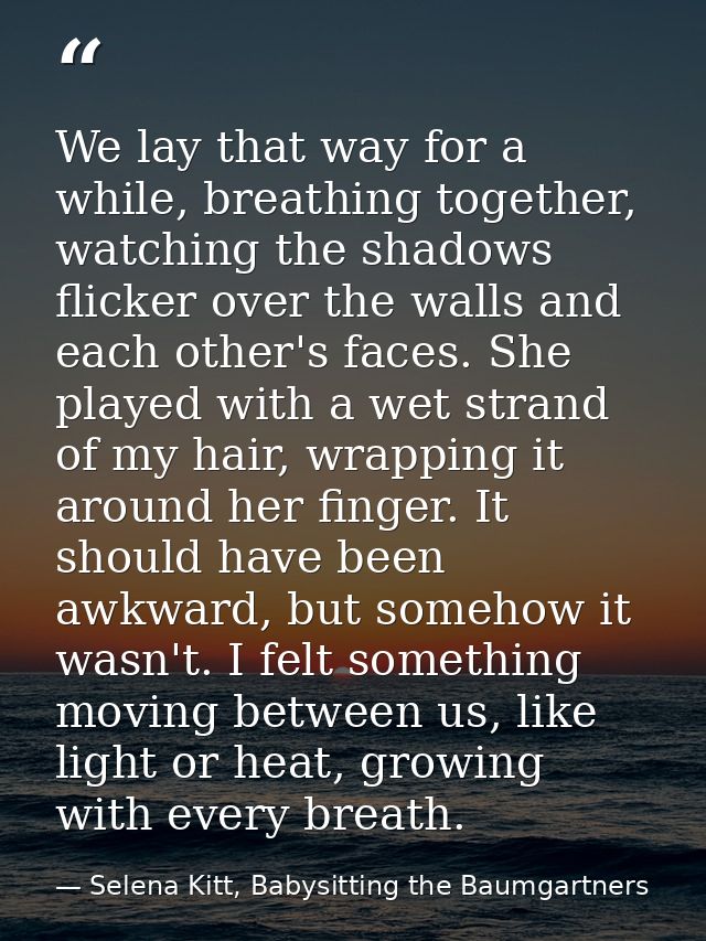 We lay that way for a while, breathing together, watching the shadows flicker over the walls and each other's faces. She — Selena Kitt, Babysitting the Baumgartners