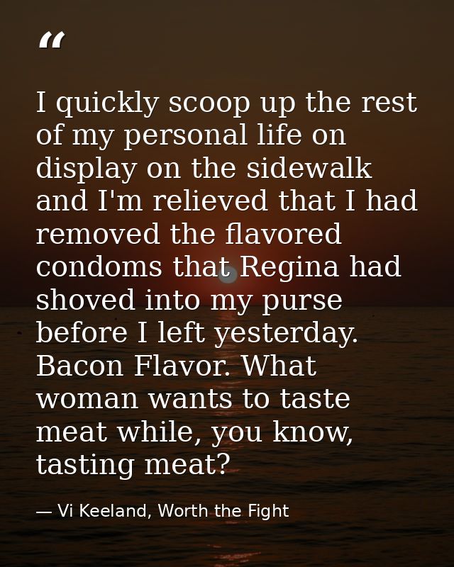 I quickly scoop up the rest of my personal life on display on the sidewalk and I'm relieved that I had removed the flavo — Vi Keeland, Worth the Fight