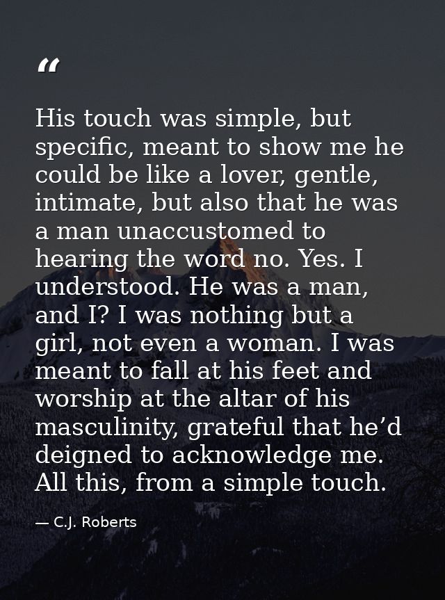 His touch was simple, but specific, meant to show me he could be like a lover, gentle, intimate, but also that he was a  — C.J. Roberts