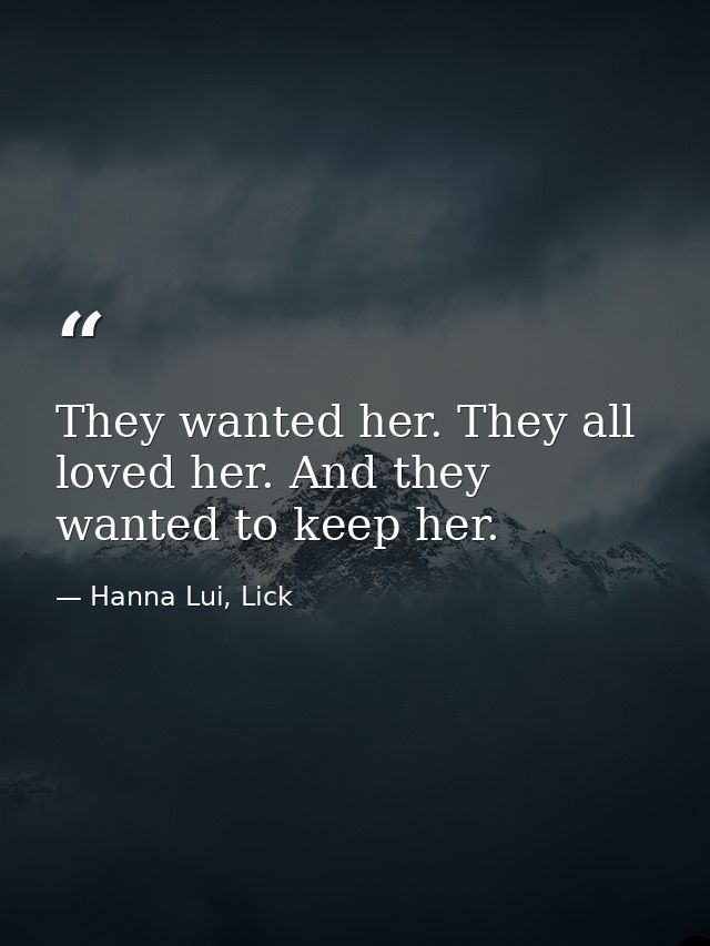 They wanted her. They all loved her. And they wanted to keep her. — Hanna Lui, Lick
