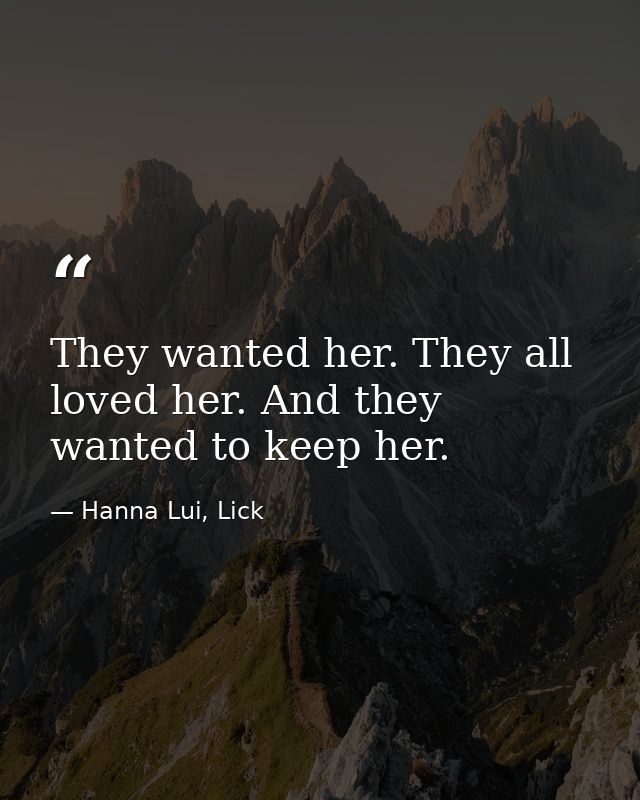 They wanted her. They all loved her. And they wanted to keep her. — Hanna Lui, Lick