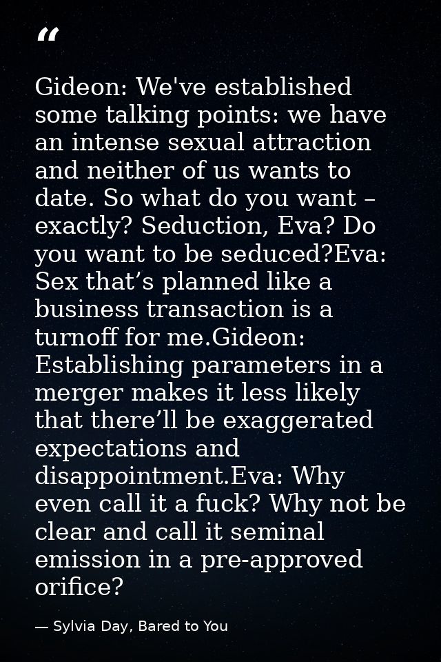 Gideon: We've established some talking points: we have an intense sexual attraction and neither of us wants to date. So  — Sylvia Day, Bared to You