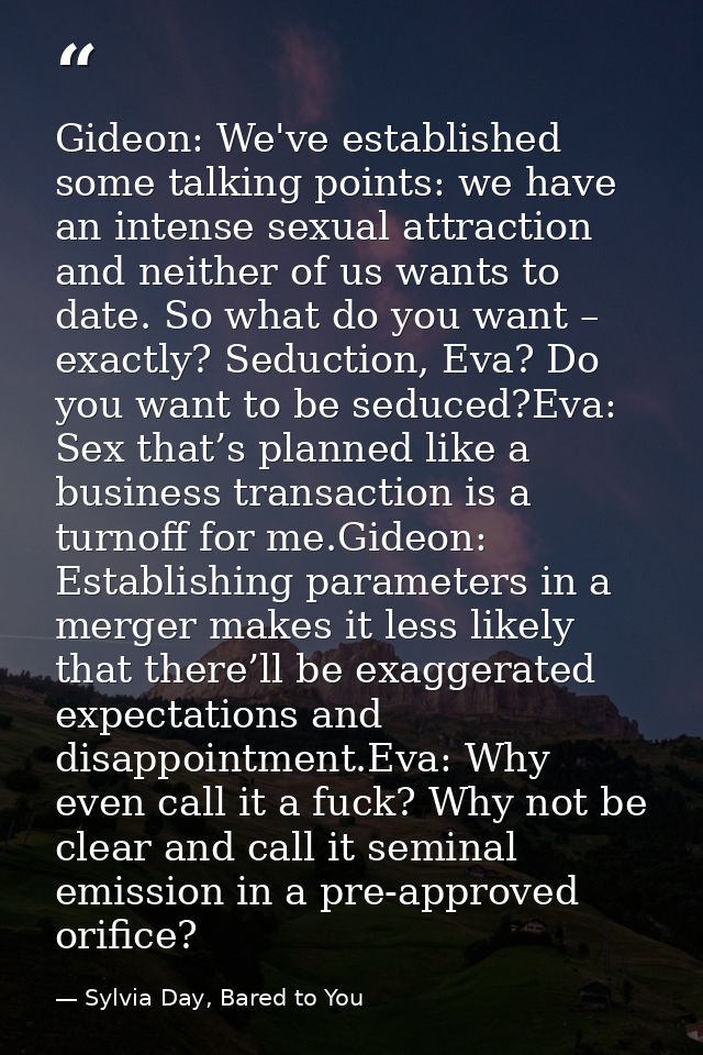 Gideon: We've established some talking points: we have an intense sexual attraction and neither of us wants to date. So  — Sylvia Day, Bared to You