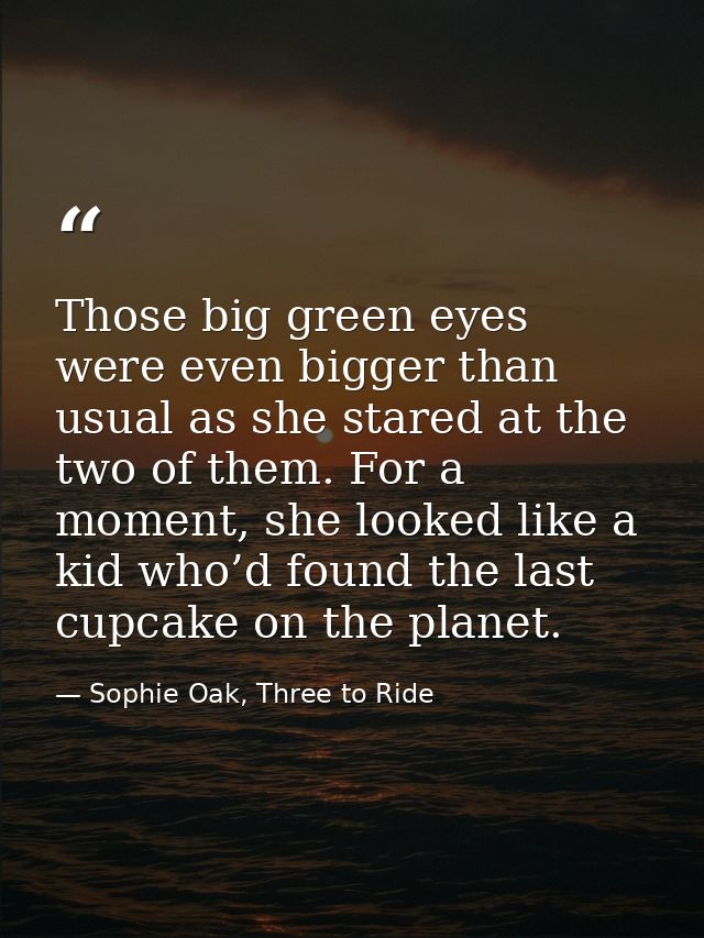 Those big green eyes were even bigger than usual as she stared at the two of them. For a moment, she looked like a kid w — Sophie Oak, Three to Ride