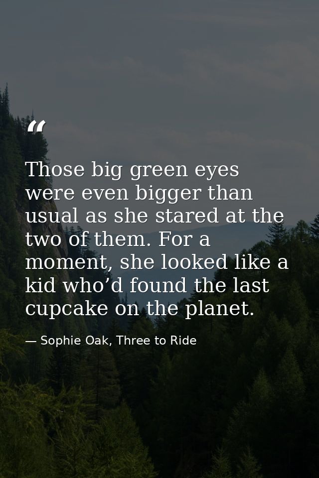 Those big green eyes were even bigger than usual as she stared at the two of them. For a moment, she looked like a kid w — Sophie Oak, Three to Ride
