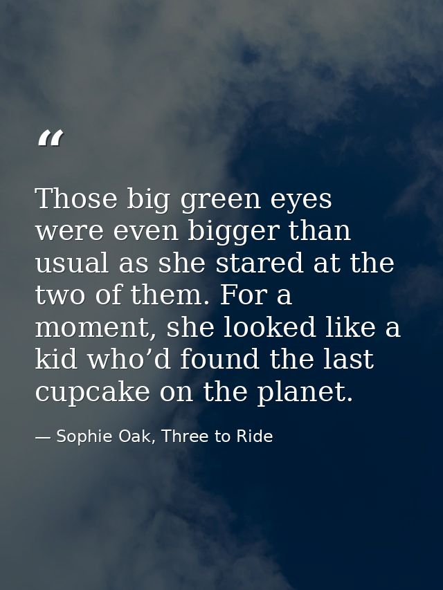 Those big green eyes were even bigger than usual as she stared at the two of them. For a moment, she looked like a kid w — Sophie Oak, Three to Ride