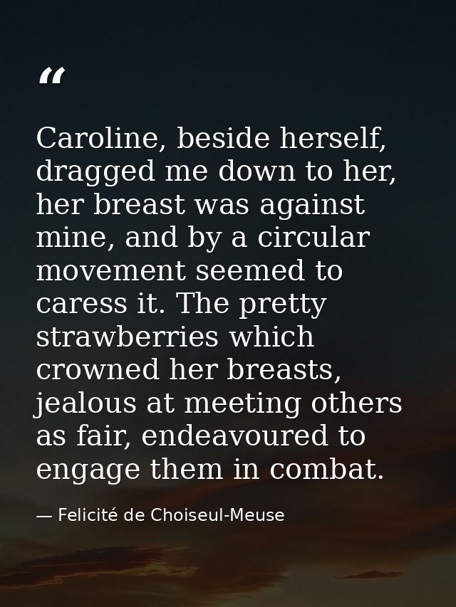 Caroline, beside herself, dragged me down to her, her breast was against mine, and by a circular movement seemed to care — Felicité de Choiseul-Meuse