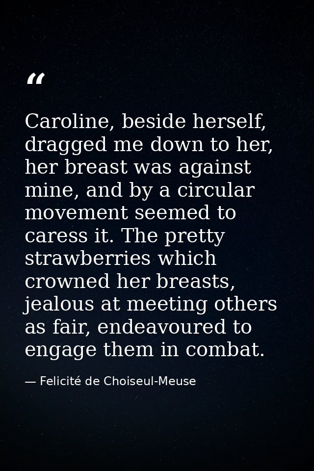 Caroline, beside herself, dragged me down to her, her breast was against mine, and by a circular movement seemed to care — Felicité de Choiseul-Meuse