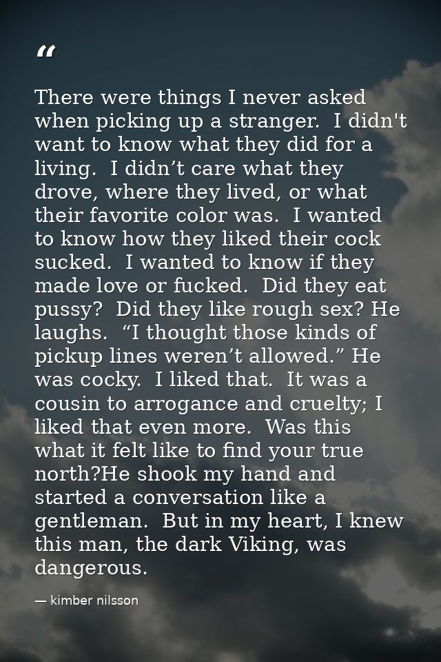 There were things I never asked when picking up a stranger.  I didn't want to know what they did for a living.  I didn’t — kimber nilsson