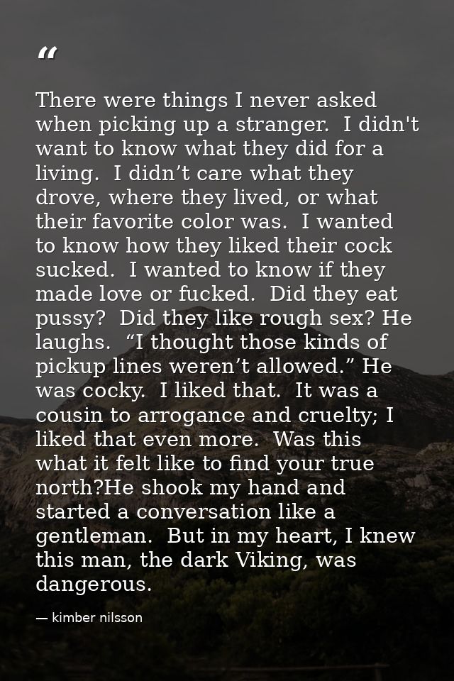 There were things I never asked when picking up a stranger.  I didn't want to know what they did for a living.  I didn’t — kimber nilsson