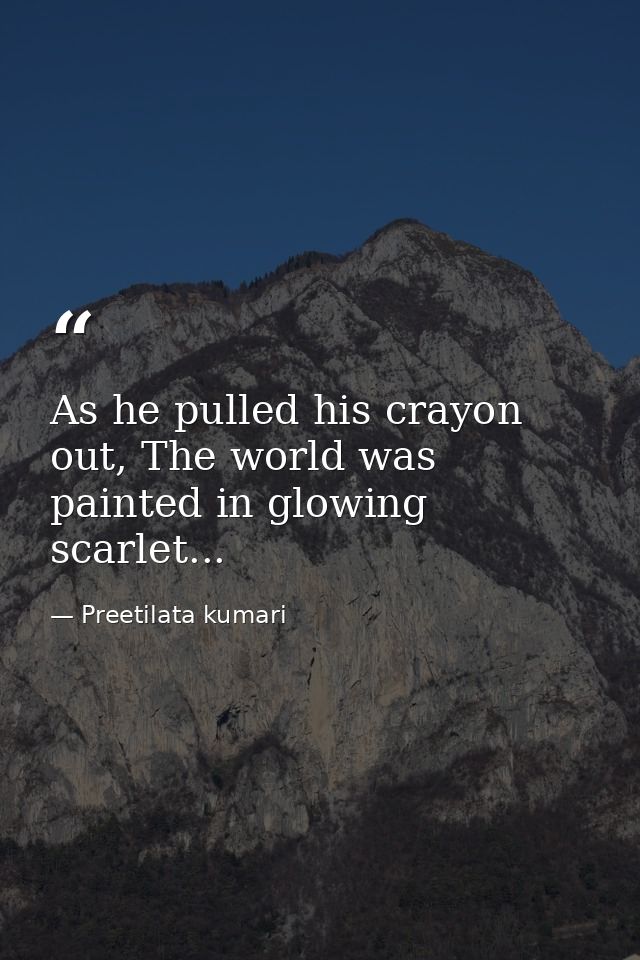 As he pulled his crayon out, The world was painted in glowing scarlet... — Preetilata kumari