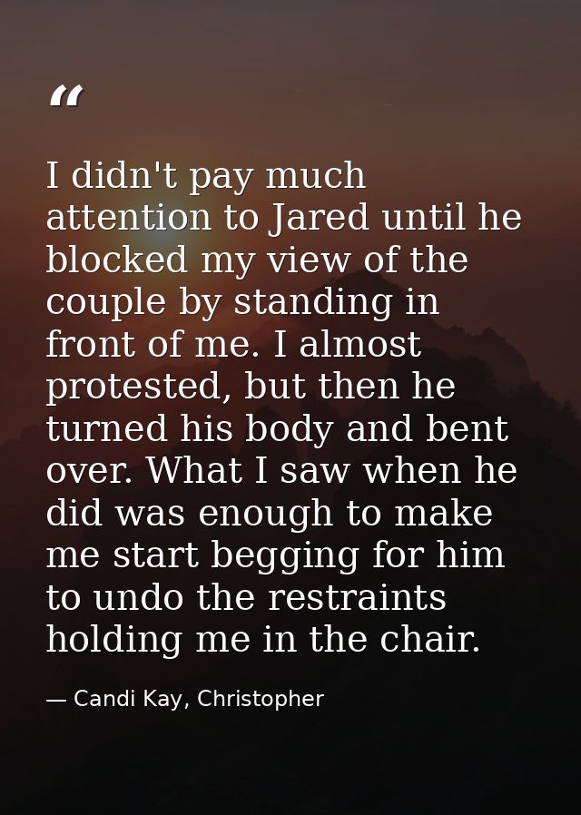 I didn't pay much attention to Jared until he blocked my view of the couple by standing in front of me. I almost protest — Candi Kay, Christopher