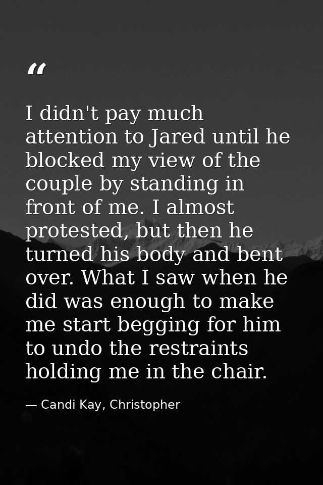 I didn't pay much attention to Jared until he blocked my view of the couple by standing in front of me. I almost protest — Candi Kay, Christopher