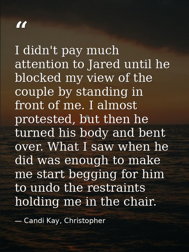 I didn't pay much attention to Jared until he blocked my view of the couple by standing in front of me. I almost protest — Candi Kay, Christopher