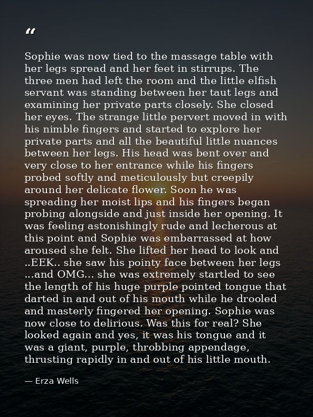 Sophie was now tied to the massage table with her legs spread and her feet in stirrups. The three men had left the room  — Erza Wells
