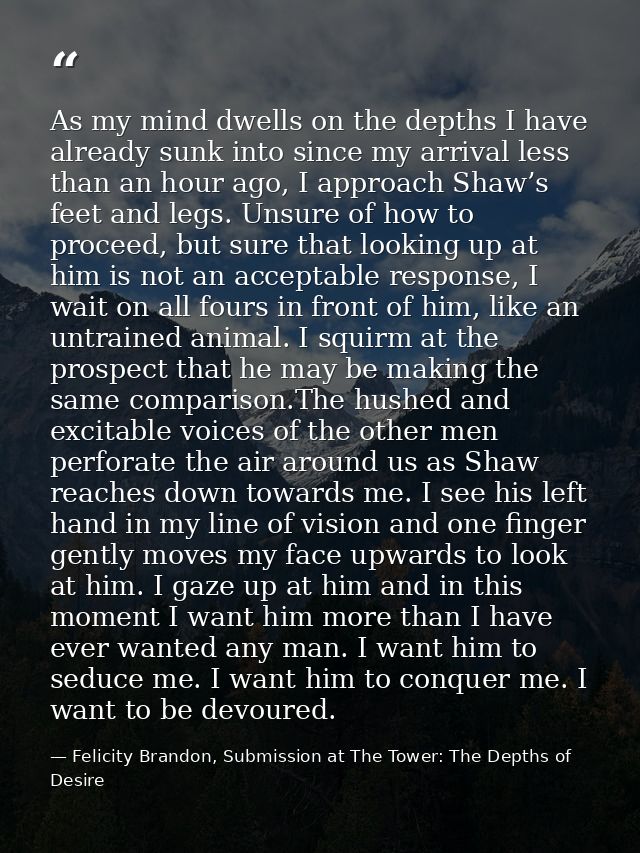 As my mind dwells on the depths I have already sunk into since my arrival less than an hour ago, I approach Shaw’s feet  — Felicity Brandon, Submission at The Tower: The Depths of Desire