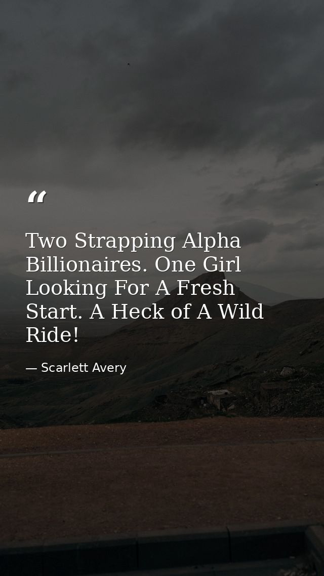 Two Strapping Alpha Billionaires. One Girl Looking For A Fresh Start. A Heck of A Wild Ride! — Scarlett Avery