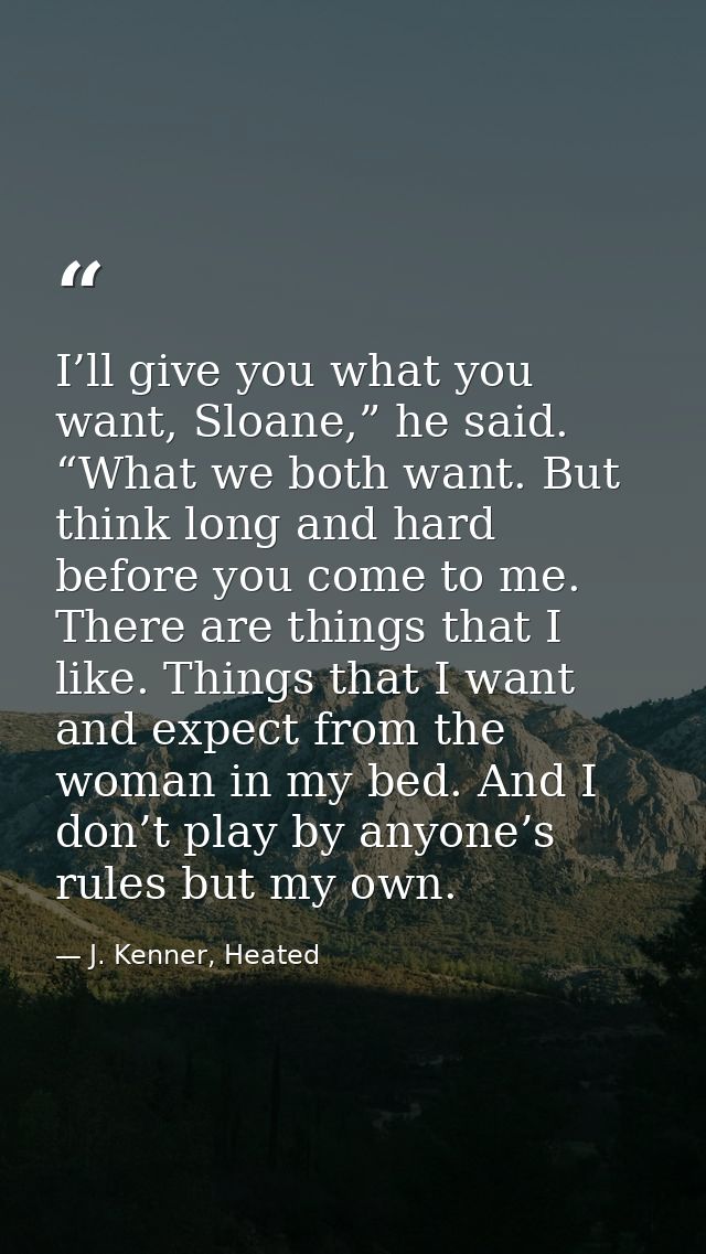 I’ll give you what you want, Sloane,” he said. “What we both want. But think long and hard before you come to me. There  — J. Kenner, Heated