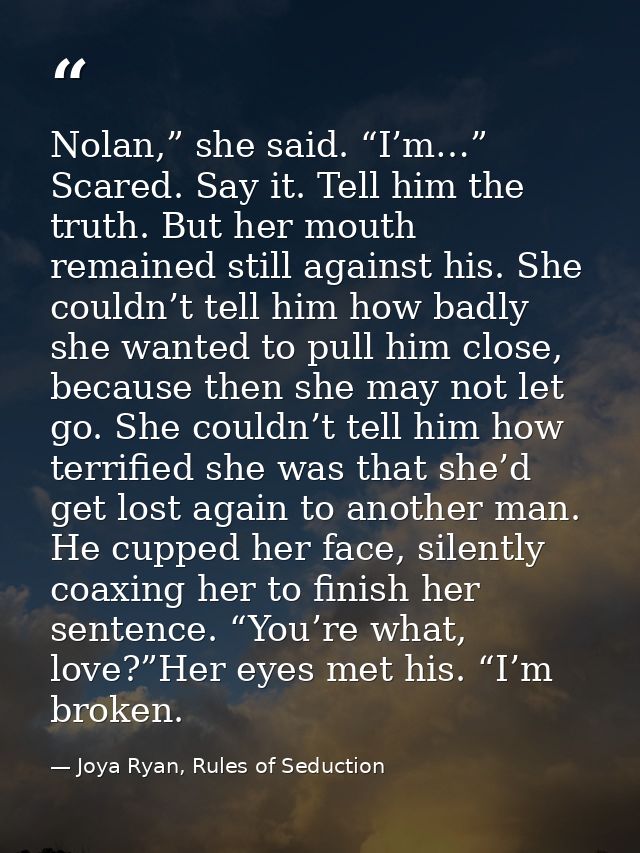 Nolan,” she said. “I’m…” Scared. Say it. Tell him the truth. But her mouth remained still against his. She couldn’t tell — Joya Ryan, Rules of Seduction