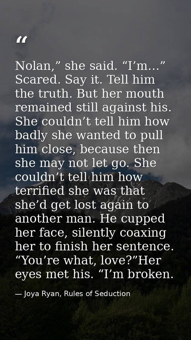 Nolan,” she said. “I’m…” Scared. Say it. Tell him the truth. But her mouth remained still against his. She couldn’t tell — Joya Ryan, Rules of Seduction
