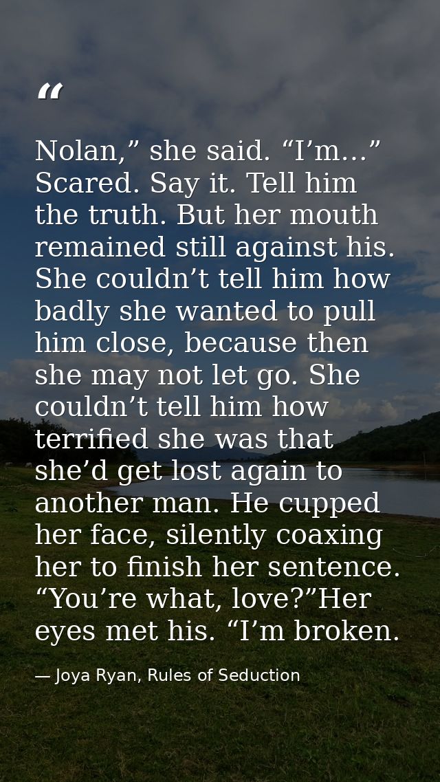 Nolan,” she said. “I’m…” Scared. Say it. Tell him the truth. But her mouth remained still against his. She couldn’t tell — Joya Ryan, Rules of Seduction