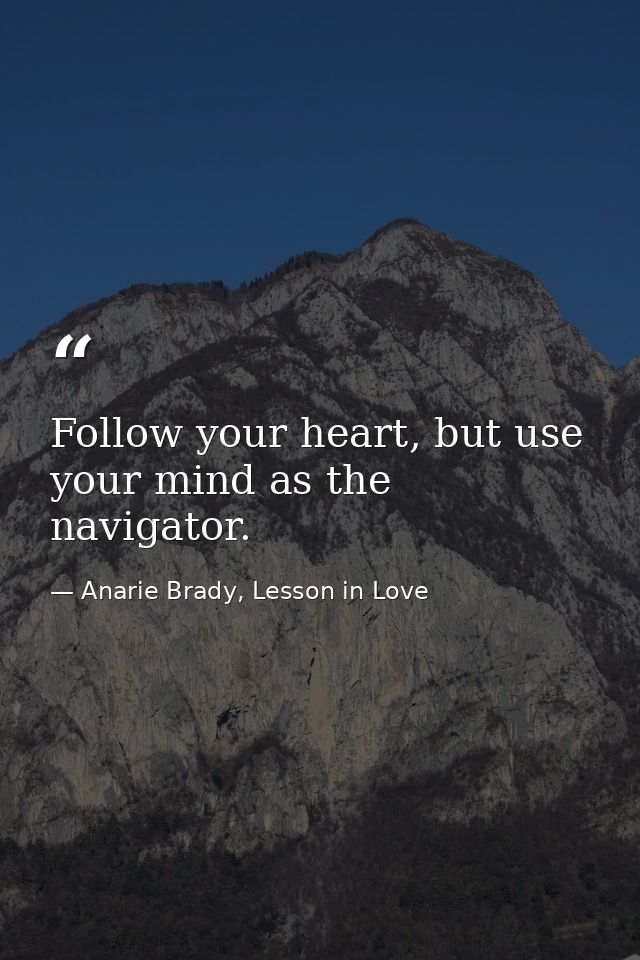 Follow your heart, but use your mind as the navigator. — Anarie Brady, Lesson in Love