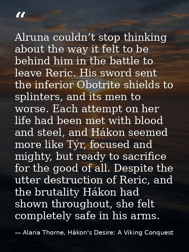 Alruna couldn’t stop thinking about the way it felt to be behind him in the battle to leave Reric. His sword sent the in — Alaria Thorne, Hákon's Desire: A Viking Conquest