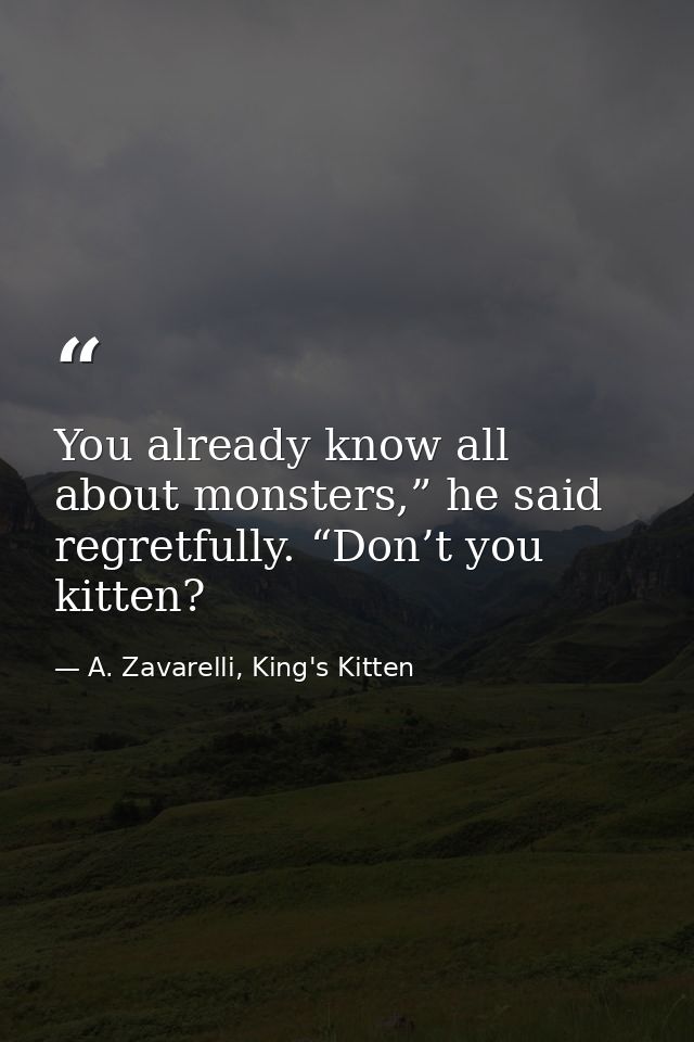 You already know all about monsters,” he said regretfully. “Don’t you kitten? — A. Zavarelli, King's Kitten