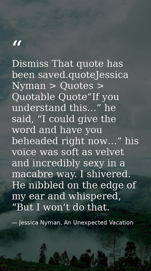 Dismiss That quote has been saved.quoteJessica Nyman > Quotes > Quotable Quote“If you understand this…” he said, “I coul — Jessica Nyman, An Unexpected Vacation