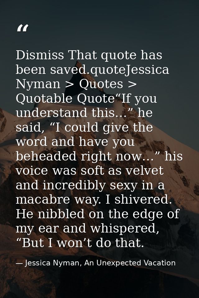 Dismiss That quote has been saved.quoteJessica Nyman > Quotes > Quotable Quote“If you understand this…” he said, “I coul — Jessica Nyman, An Unexpected Vacation