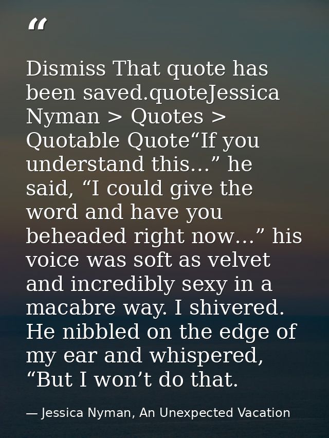 Dismiss That quote has been saved.quoteJessica Nyman > Quotes > Quotable Quote“If you understand this…” he said, “I coul — Jessica Nyman, An Unexpected Vacation