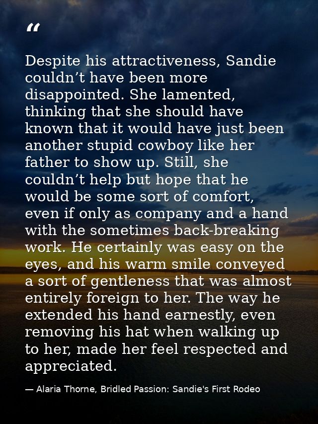 Despite his attractiveness, Sandie couldn’t have been more disappointed. She lamented, thinking that she should have kno — Alaria Thorne, Bridled Passion: Sandie's First Rodeo