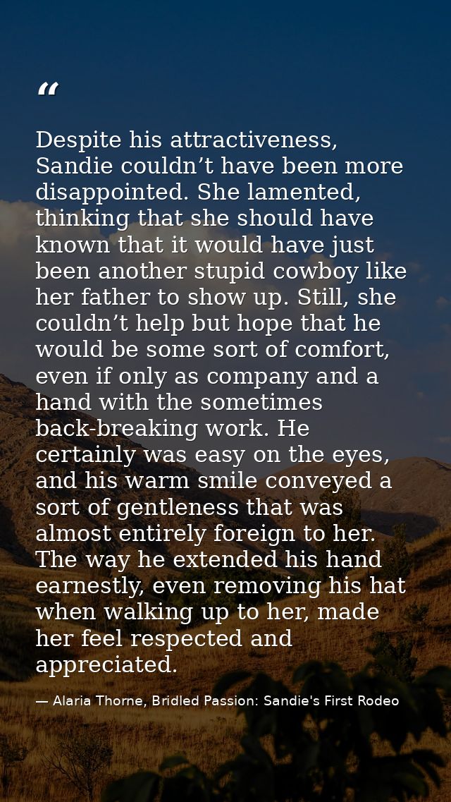 Despite his attractiveness, Sandie couldn’t have been more disappointed. She lamented, thinking that she should have kno — Alaria Thorne, Bridled Passion: Sandie's First Rodeo