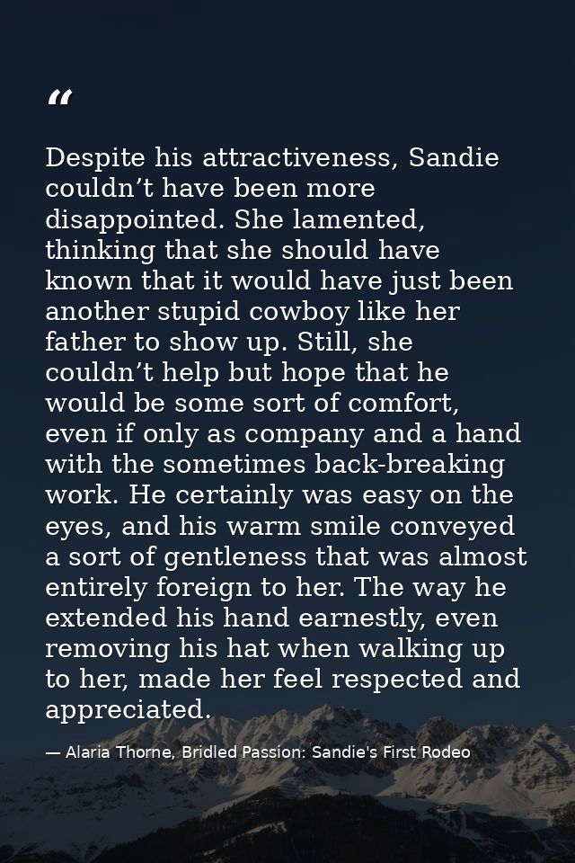 Despite his attractiveness, Sandie couldn’t have been more disappointed. She lamented, thinking that she should have kno — Alaria Thorne, Bridled Passion: Sandie's First Rodeo