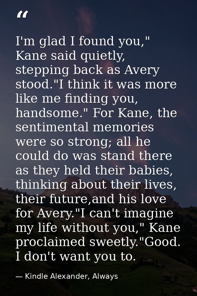 I'm glad I found you," Kane said quietly, stepping back as Avery stood."I think it was more like me finding you, handsom — Kindle Alexander, Always