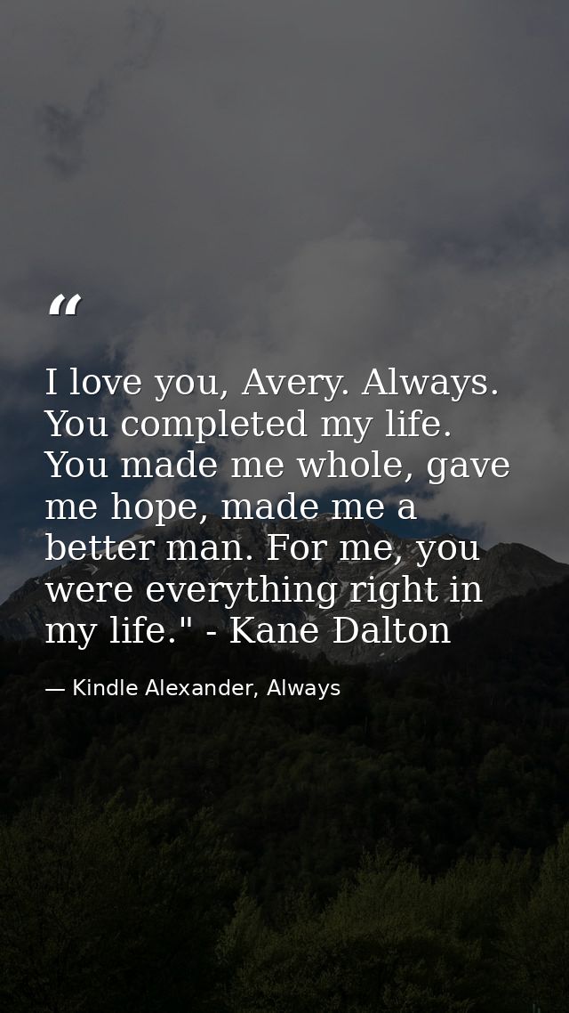 I love you, Avery. Always. You completed my life. You made me whole, gave me hope, made me a better man. For me, you wer — Kindle Alexander, Always