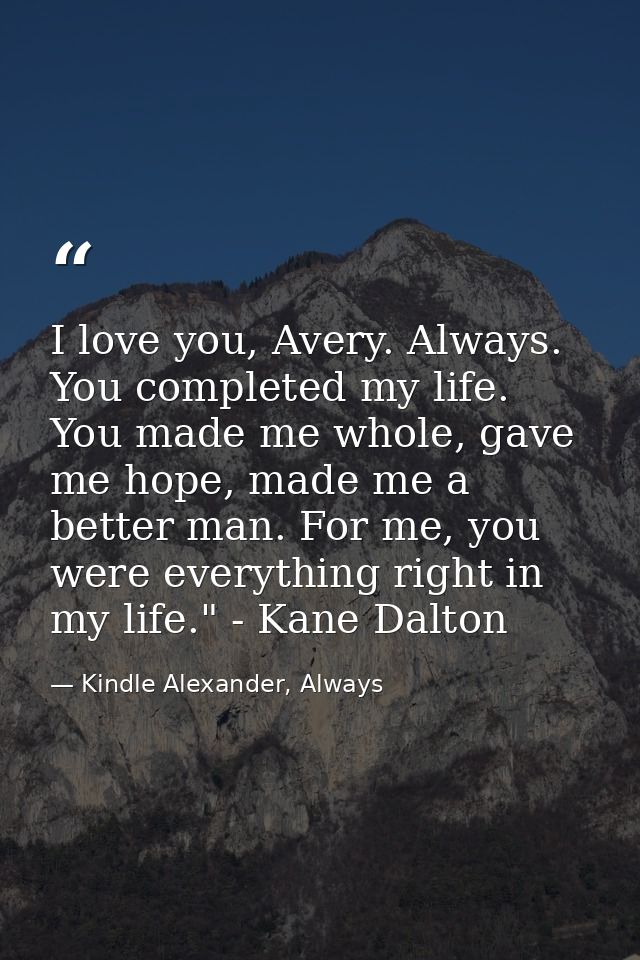 I love you, Avery. Always. You completed my life. You made me whole, gave me hope, made me a better man. For me, you wer — Kindle Alexander, Always