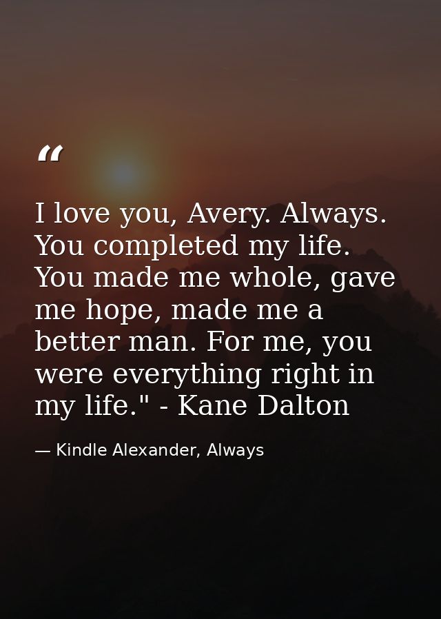 I love you, Avery. Always. You completed my life. You made me whole, gave me hope, made me a better man. For me, you wer — Kindle Alexander, Always